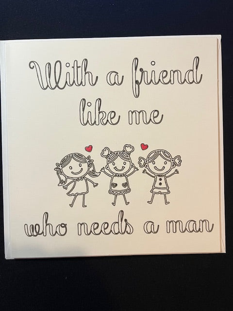 Card with text 'With a friend like me, who needs a man' and illustrations of cartoon females.